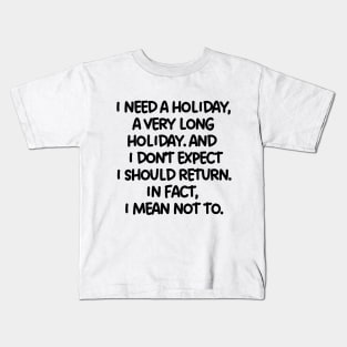 I need a holiday, a very long holiday. Kids T-Shirt